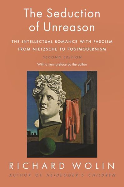 The Seduction of Unreason: The Intellectual Romance with Fascism from Nietzsche to Postmodernism, Second Edition - Richard Wolin - Kirjat - Princeton University Press - 9780691192352 - tiistai 30. huhtikuuta 2019