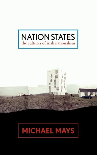 Cover for Michael Mays · Nation States: The Cultures of Irish Nationalism (Inbunden Bok) (2007)