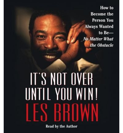 It's Not over Until You Win: How to Become the Person You Always Wanted to Be -- No Matter What the Obstacles - Les Brown - Audioboek - Simon & Schuster Audio - 9780743550352 - 1 november 2005