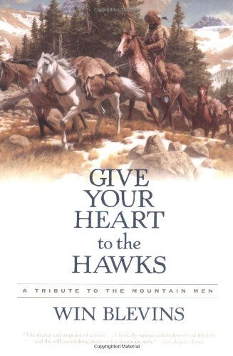 Give Your Heart to the Hawks: A Tribute to the Mountain Men - Win Blevins - Książki - Tor Publishing Group - 9780765314352 - 29 listopada 2005