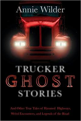 Cover for Annie Wilder · Trucker Ghost Stories: and Other True Tales of Haunted Highways, Weird Encounters, and Legends of the Road (Paperback Book) (2012)