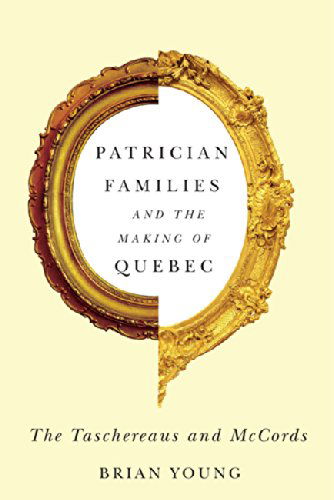 Patrician Families and the Making of Quebec: The Taschereaus and McCords - Studies on the History of Quebec / Etudes d’histoire du Quebec - Brian Young - Books - McGill-Queen's University Press - 9780773544352 - October 15, 2014