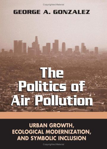 Cover for George A. Gonzalez · The Politics of Air Pollution: Urban Growth, Ecological Modernization, and Symbolic Inclusion (Suny Series in Global Environmental Policy) (Hardcover Book) (2005)