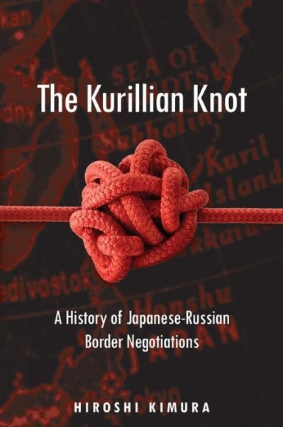 Cover for Hiroshi Kimura · The Kurillian Knot: A History of Japanese-Russian Border Negotiations (Hardcover bog) (2008)