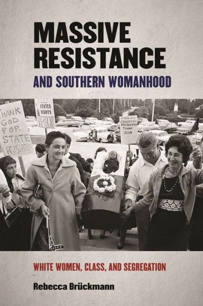 Cover for Rebecca Bruckmann · Massive Resistance and Southern Womanhood: White Women, Class, and Segregationist Resistance - Politics and Culture in the Twentieth-Century South Series (Hardcover Book) (2021)
