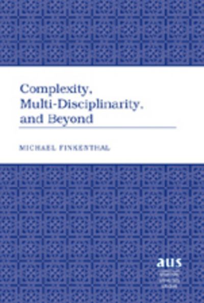 Complexity, Multi-Disciplinarity, and Beyond - American University Studies - Michael Finkenthal - Books - Peter Lang Publishing Inc - 9780820457352 - March 3, 2008