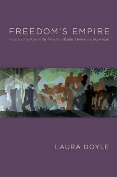 Cover for Laura Doyle · Freedom's Empire: Race and the Rise of the Novel in Atlantic Modernity, 1640-1940 (Inbunden Bok) (2008)