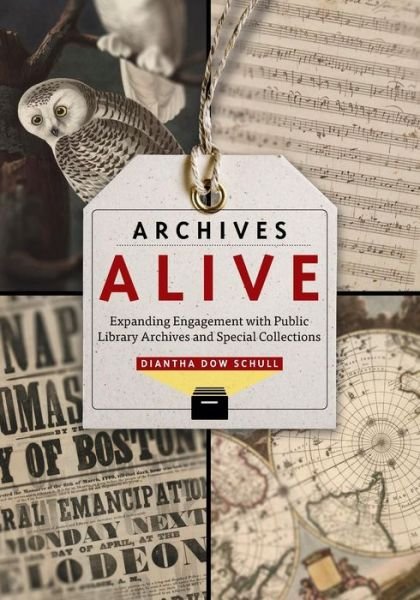 Cover for Diantha Dow Schull · Archives Alive: Expanding Engagement with Pblic Library Archives and Special Collections (Paperback Book) (2015)