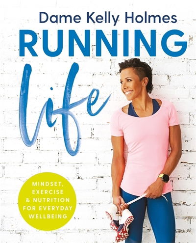 Cover for Kelly Holmes · Running Life: Mindset, fitness &amp; nutrition for positive wellbeing (Hardcover Book) (2018)