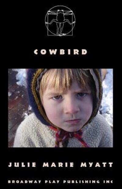 Cowbird - Julie Marie Myatt - Books - Broadway Play Publishing Inc - 9780881454352 - September 22, 2017