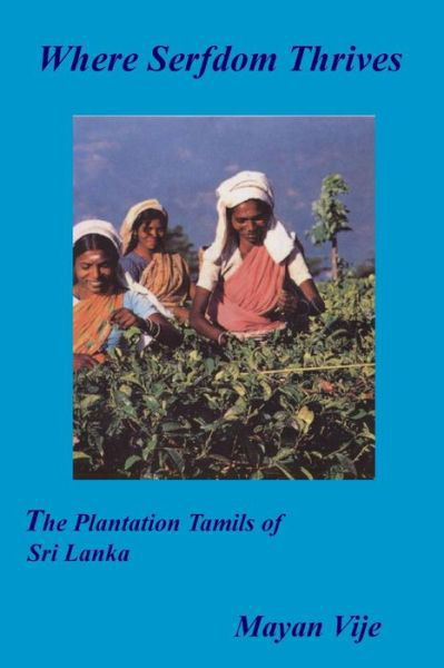 Cover for Mayan Vije · Where Serfdom Thrives: the Plantation Tamils of Sri Lanka (Paperback Book) (2014)