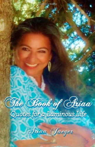 Cover for Ariaa Jaeger · The Book of Ariaa: Quotes for a Luminous Life (Paperback Book) (2013)