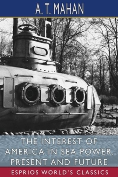 Cover for A T Mahan · The Interest of America in Sea Power, Present and Future (Esprios Classics) (Paperback Bog) (2024)