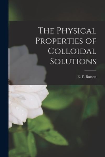 Cover for E F (Eli Franklin) 1879-1948 Burton · The Physical Properties of Colloidal Solutions [microform] (Paperback Book) (2021)