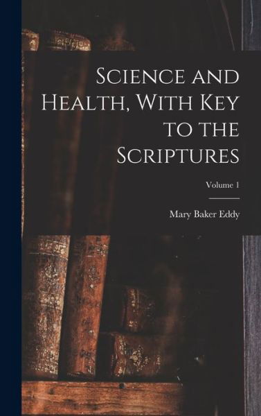 Cover for Mary Baker Eddy · Science and Health, with Key to the Scriptures; Volume 1 (Book) (2022)