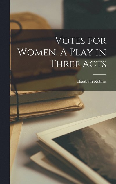 Cover for Elizabeth Robins · Votes for Women. a Play in Three Acts (Book) (2022)