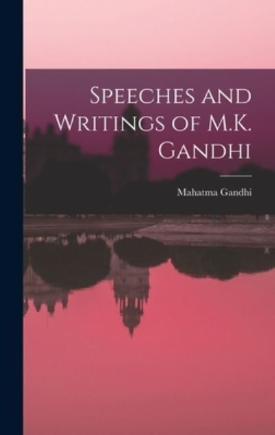 Cover for Mohandas Karamchand Gandhi · Speeches and Writings of M. K. Gandhi (Book) (2022)