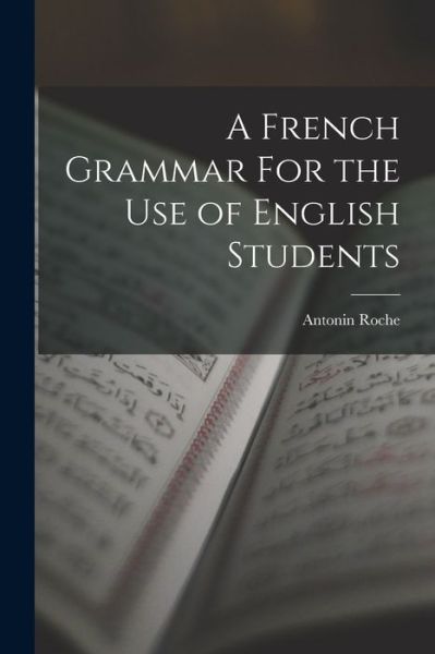 Cover for Antonin Roche · French Grammar for the Use of English Students (Book) (2022)