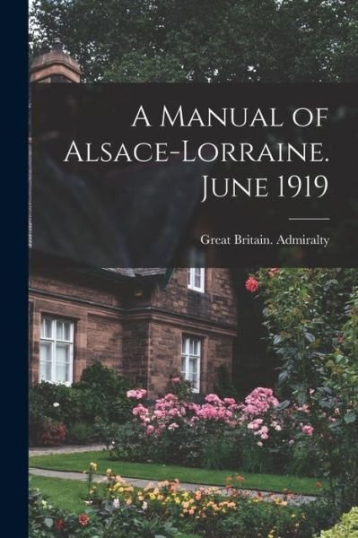 Cover for Great Britain Admiralty · Manual of Alsace-Lorraine. June 1919 (Bok) (2022)