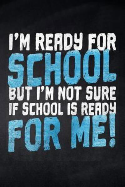 I'm ready for School but i'm not sure if School is ready for me! - Pausenhof Publishing - Kirjat - Independently Published - 9781077838352 - keskiviikko 3. heinäkuuta 2019