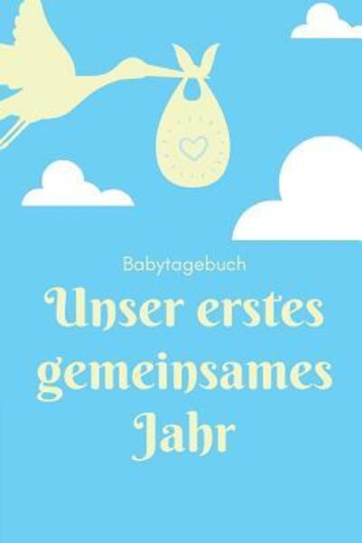 Cover for Babybuch Kalender · UNSER ERSTES GEMEINSAMES JAHR BABYTAGEBUCH A5 52 Wochen Kalender als Geschenk zur Geburt | Geschenkidee für werdene Mütter zur Schwangerschaft | ... | Babys erstes Jahr (Paperback Book) (2019)