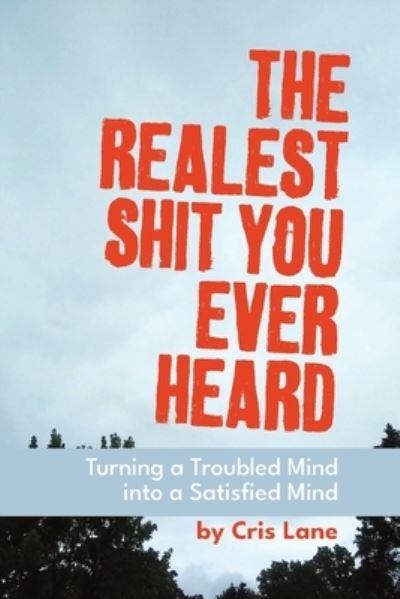 The Realest Shit You Ever Heard: Turning a Troubled Mind Into a Satisfied Mind - Cris Lane - Livros - Indy Pub - 9781087882352 - 27 de maio de 2020