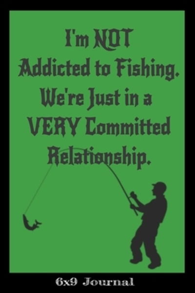 Cover for Montsho Publishers · I'm NOT Addicted to Fishing. We're Just In a VERY Committed Relationship. (Paperback Book) (2019)