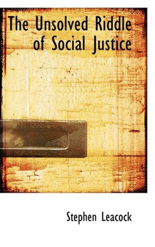 Cover for Stephen Leacock · The Unsolved Riddle of Social Justice (Hardcover Book) (2009)