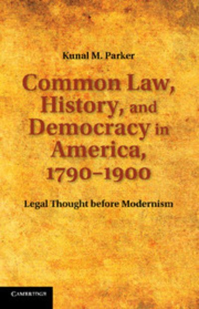 Cover for Kunal M. Parker · Common Law, History, and Democracy in America, 1790–1900: Legal Thought before Modernism - Cambridge Historical Studies in American Law and Society (Pocketbok) (2013)