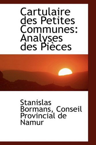 Cover for Stanislas Bormans · Cartulaire Des Petites Communes: Analyses Des Pièces (Hardcover Book) [French edition] (2009)