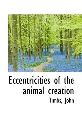 Eccentricities of the Animal Creation - Timbs John - Livres - BiblioLife - 9781113538352 - 17 août 2009
