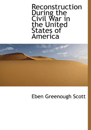 Cover for Eben Greenough Scott · Reconstruction During the Civil War in the United States of America (Hardcover Book) (2009)