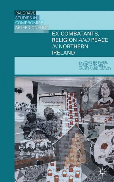 Cover for J. Brewer · Ex-Combatants, Religion, and Peace in Northern Ireland: The Role of Religion in Transitional Justice - Palgrave Studies in Compromise after Conflict (Inbunden Bok) (2013)
