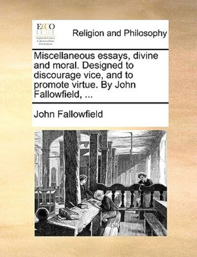 Cover for John Fallowfield · Miscellaneous Essays, Divine and Moral. Designed to Discourage Vice, and to Promote Virtue. by John Fallowfield, ... (Paperback Book) (2010)