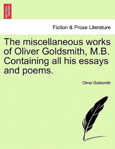 Cover for Oliver Goldsmith · The Miscellaneous Works of Oliver Goldsmith, M.b. Containing All His Essays and Poems. (Paperback Book) (2011)