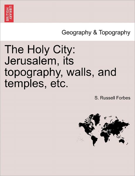 Cover for S Russell Forbes · The Holy City: Jerusalem, Its Topography, Walls, and Temples, Etc. (Paperback Book) (2011)