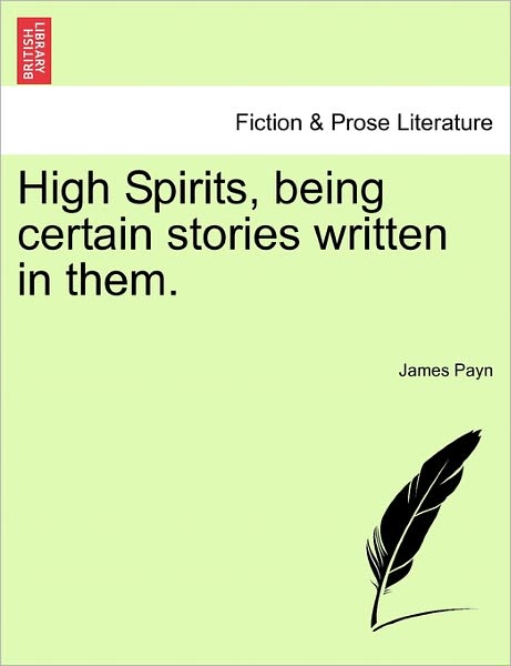 High Spirits, Being Certain Stories Written in Them. - James Payn - Książki - British Library, Historical Print Editio - 9781241574352 - 1 kwietnia 2011