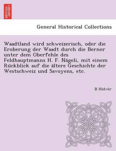 Cover for B Hidve R · Waadtland Wird Schweizerisch, Oder Die Eroberung Der Waadt Durch Die Berner Unter Dem Oberfehle Des Feldhauptmanns H. F. Na Geli, Mit Einem Ru Ckblick (Pocketbok) (2012)