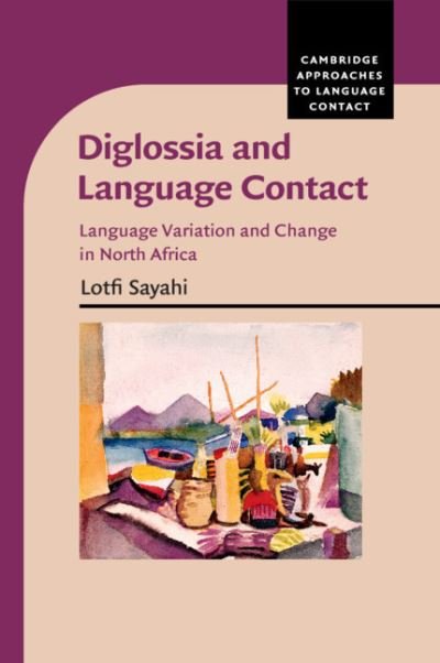 Cover for Sayahi, Lotfi (State University of New York, Albany) · Diglossia and Language Contact: Language Variation and Change in North Africa - Cambridge Approaches to Language Contact (Pocketbok) (2019)