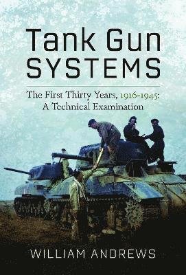 Cover for William Andrews · Tank Gun Systems: The First Thirty Years, 1916 1945: A Technical Examination (Hardcover Book) (2023)