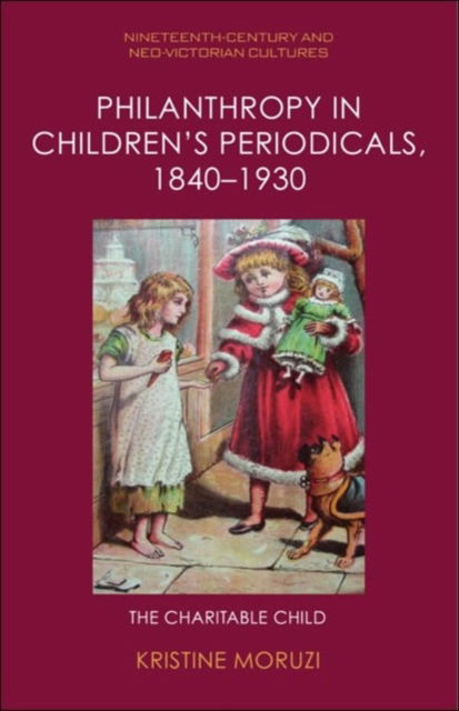 Kristine Moruzi · Philanthropy in Children's Periodicals, 1840 1930: The Charitable Child - Nineteenth-Century and Neo-Victorian Cultures (Hardcover Book) (2024)