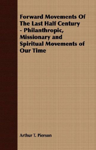 Cover for Arthur T. Pierson · Forward Movements of the Last Half Century - Philanthropic, Missionary and Spiritual Movements of Our Time (Paperback Book) (2007)