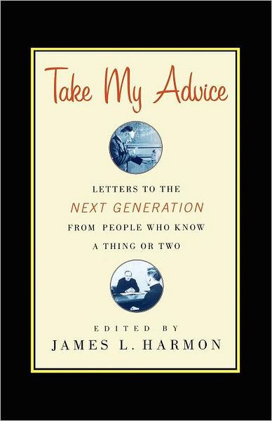Cover for James L Harmon · Take My Advice: Letters to the Next Generation from People Who Know a Thing or Two (Paperback Book) (2007)