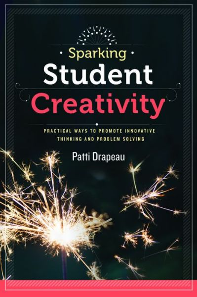 Cover for Patti Drapeau · Sparking Student Creativity: Practical Ways to Promote Innovative Thinking and Problem Solving (Paperback Book) (2014)