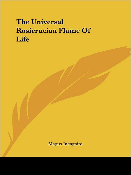 The Universal Rosicrucian Flame of Life - Magus Incognito - Books - Kessinger Publishing, LLC - 9781419113352 - December 8, 2005