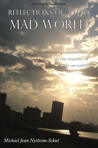 Reflections of a Mad, Mad World: (Incriminating Commentary on the Insanity of Life on Earth) - Michael Nystrom-schut - Livros - AuthorHouse - 9781420850352 - 20 de maio de 2005