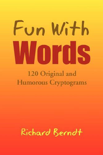 Fun with Words: 120 Original and Humorous Cryptograms - Richard Berndt - Books - Xlibris - 9781425798352 - February 29, 2008