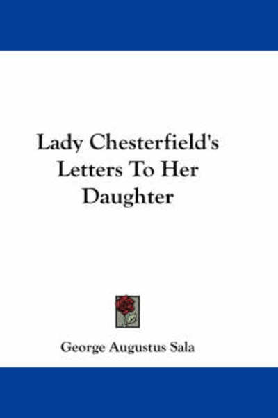 Cover for George Augustus Sala · Lady Chesterfield's Letters to Her Daughter (Paperback Book) (2007)
