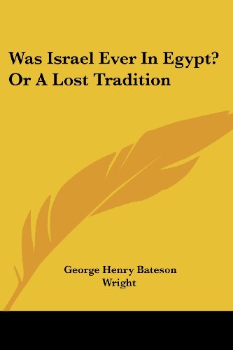 Was Israel Ever in Egypt? or a Lost Tradition - George Henry Bateson Wright - Books - Kessinger Publishing, LLC - 9781432660352 - June 1, 2007