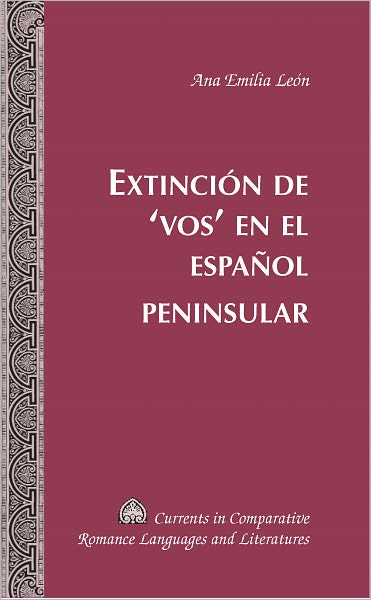Cover for Ana Emilia Leon · Extincion de 'Vos' en el Espanol Peninsular - Currents in Comparative Romance Languages &amp; Literatures (Hardcover Book) (2011)